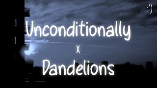 Unconditionally X Dandelions Lyrics Slowed Version [upl. by Hubert]