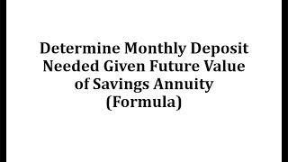 Determine Monthly Deposit Needed Given Future Value of Savings Annuity Formula [upl. by Oates586]