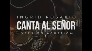 CANTA AL SEÑOR  Ingrid Rosario  Vérsion Acústica [upl. by Adas]