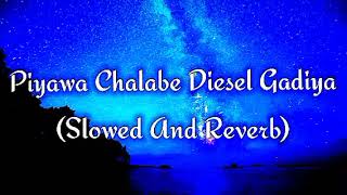 Piyawa Chalabe Diesel Gadiya Slowed And Reverb [upl. by Anaerb64]