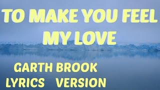 To Make You Feel My Love LYRICS  Garth Brooks Lyrics version [upl. by Asertal]