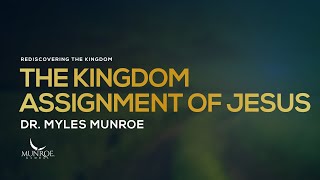 The Kingdom Assignment of Jesus  Dr Myles Munroe [upl. by Adnuhsor]