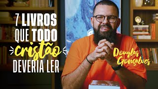 7 LIVROS QUE TODO CRISTÃO DEVERIA LER  Douglas Gonçalves [upl. by Adamo411]