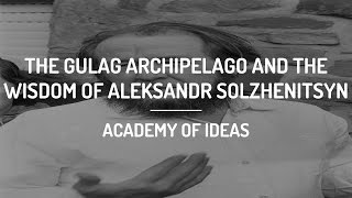 The Gulag Archipelago and The Wisdom of Aleksandr Solzhenitsyn [upl. by Allicserp]