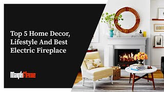 Top 5 Home Decor Lifestyle and Best Electric Fireplace inspired by MagikFlame [upl. by Zela]